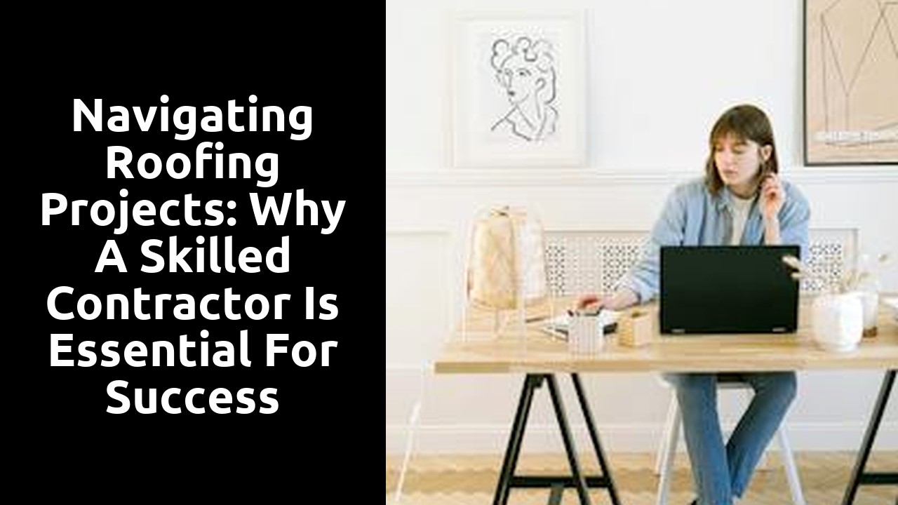 Navigating Roofing Projects: Why a Skilled Contractor Is Essential for Success