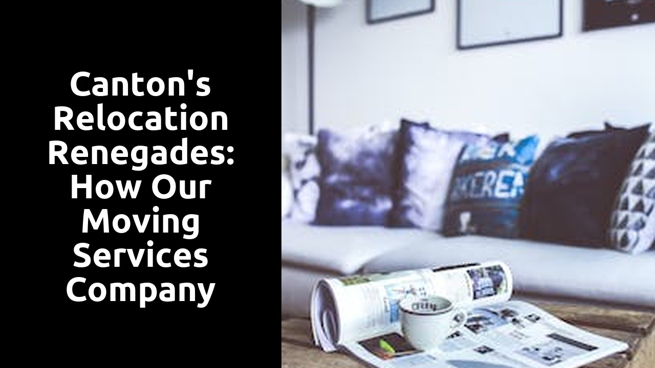Canton's Relocation Renegades: How Our Moving Services Company Simplifies Your Move